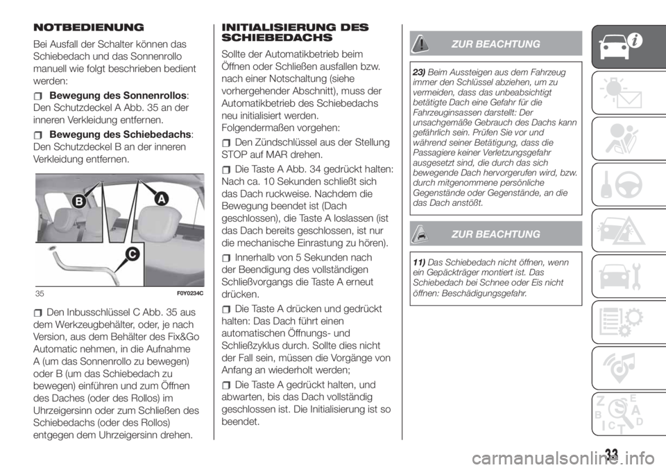 FIAT 500L LIVING 2019  Betriebsanleitung (in German) NOTBEDIENUNG
Bei Ausfall der Schalter können das
Schiebedach und das Sonnenrollo
manuell wie folgt beschrieben bedient
werden:
Bewegung des Sonnenrollos:
Den Schutzdeckel A Abb. 35 an der
inneren Ver