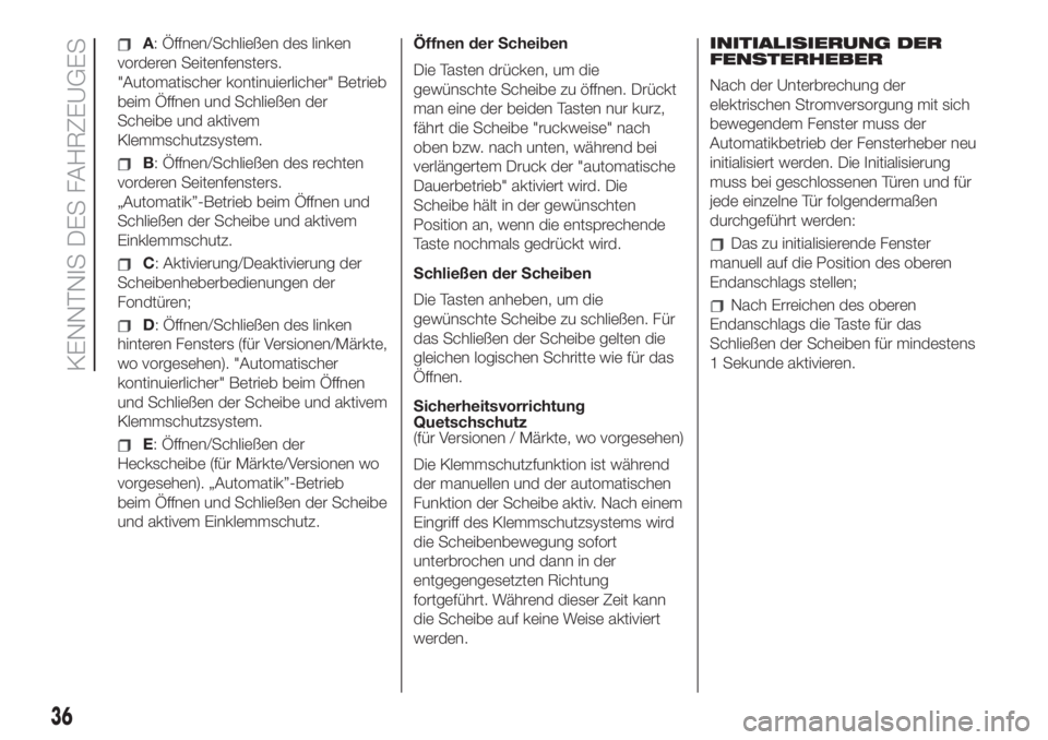 FIAT 500L LIVING 2019  Betriebsanleitung (in German) A: Öffnen/Schließen des linken
vorderen Seitenfensters.
"Automatischer kontinuierlicher" Betrieb
beim Öffnen und Schließen der
Scheibe und aktivem
Klemmschutzsystem.
B: Öffnen/Schließen 