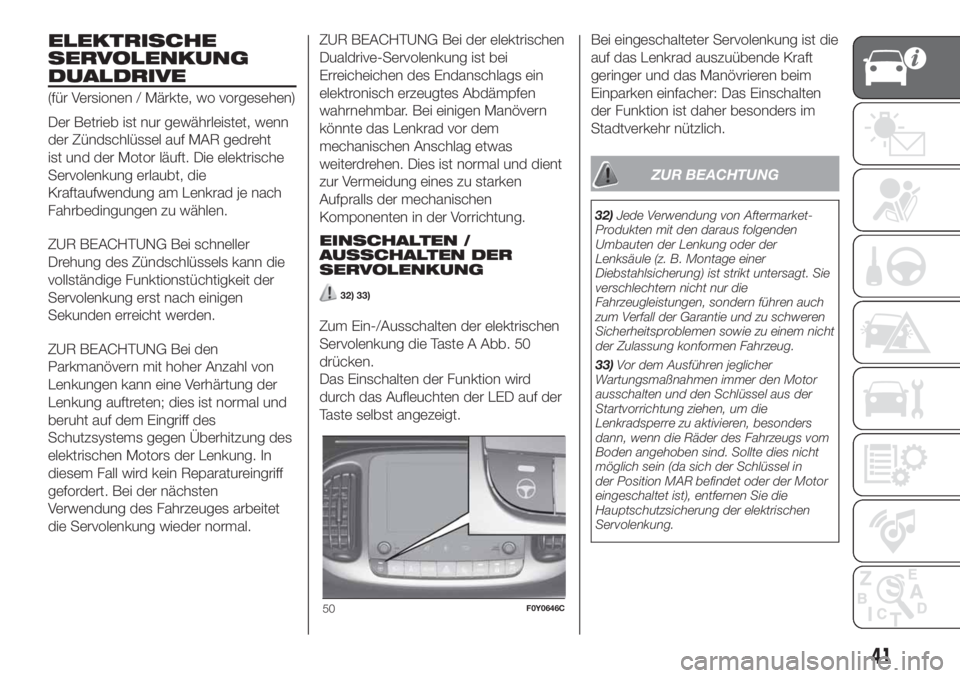 FIAT 500L LIVING 2019  Betriebsanleitung (in German) ELEKTRISCHE
SERVOLENKUNG
DUALDRIVE
(für Versionen / Märkte, wo vorgesehen)
Der Betrieb ist nur gewährleistet, wenn
der Zündschlüssel auf MAR gedreht
ist und der Motor läuft. Die elektrische
Serv