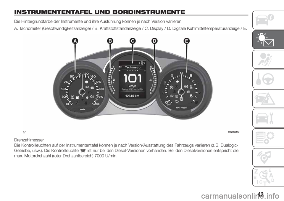 FIAT 500L LIVING 2019 Betriebsanleitung (in German) INSTRUMENTENTAFEL UND BORDINSTRUMENTE
Die Hintergrundfarbe der Instrumente und ihre Ausführung können je nach Version variieren.
A. Tachometer (Geschwindigkeitsanzeige) / B. Kraftstoffstandanzeige / FIAT 500L LIVING 2019 Betriebsanleitung (in German) INSTRUMENTENTAFEL UND BORDINSTRUMENTE
Die Hintergrundfarbe der Instrumente und ihre Ausführung können je nach Version variieren.
A. Tachometer (Geschwindigkeitsanzeige) / B. Kraftstoffstandanzeige /