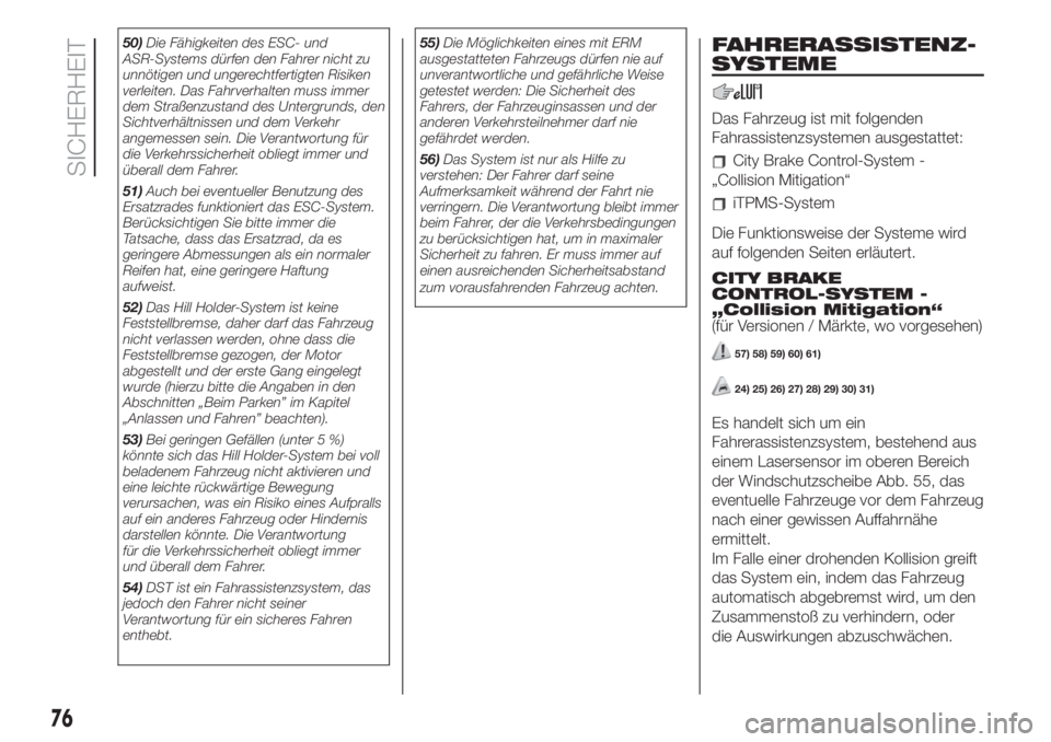 FIAT 500L LIVING 2019  Betriebsanleitung (in German) 50)Die Fähigkeiten des ESC- und
ASR-Systems dürfen den Fahrer nicht zu
unnötigen und ungerechtfertigten Risiken
verleiten. Das Fahrverhalten muss immer
dem Straßenzustand des Untergrunds, den
Sich