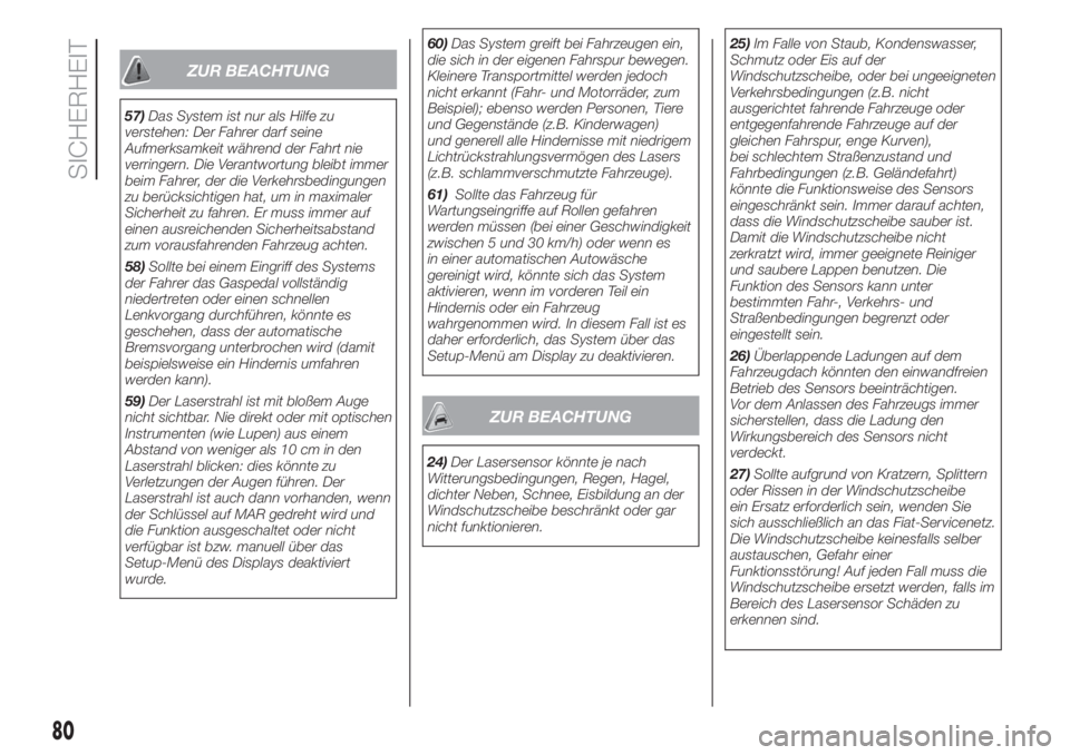 FIAT 500L LIVING 2019  Betriebsanleitung (in German) ZUR BEACHTUNG
57)Das System ist nur als Hilfe zu
verstehen: Der Fahrer darf seine
Aufmerksamkeit während der Fahrt nie
verringern. Die Verantwortung bleibt immer
beim Fahrer, der die Verkehrsbedingun