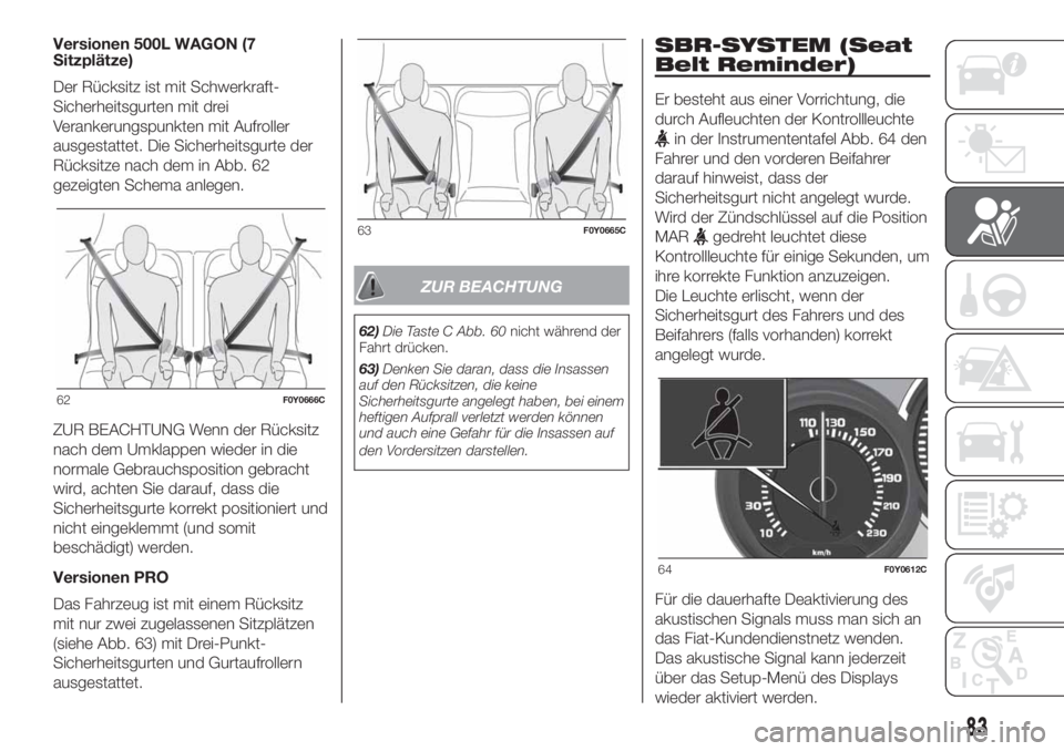 FIAT 500L LIVING 2019  Betriebsanleitung (in German) Versionen 500L WAGON (7
Sitzplätze)
Der Rücksitz ist mit Schwerkraft-
Sicherheitsgurten mit drei
Verankerungspunkten mit Aufroller
ausgestattet. Die Sicherheitsgurte der
Rücksitze nach dem in Abb. 