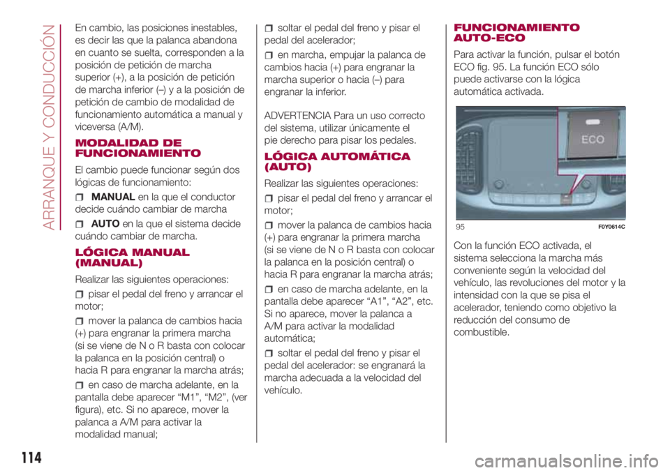 FIAT 500L LIVING 2018 Manual de Empleo y Cuidado (in Spanish) En cambio, las posiciones inestables,
es decir las que la palanca abandona
en cuanto se suelta, corresponden a la
posición de petición de marcha
superior (+), a la posición de petición
de marcha i FIAT 500L LIVING 2018 Manual de Empleo y Cuidado (in Spanish) En cambio, las posiciones inestables,
es decir las que la palanca abandona
en cuanto se suelta, corresponden a la
posición de petición de marcha
superior (+), a la posición de petición
de marcha i