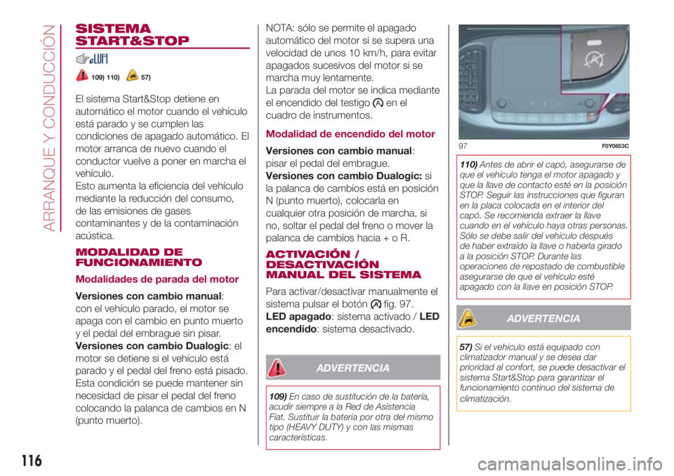FIAT 500L LIVING 2018 Manual de Empleo y Cuidado (in Spanish) SISTEMA
START&STOP
109) 110)57)
El sistema Start&Stop detiene en
automático el motor cuando el vehículo
está parado y se cumplen las
condiciones de apagado automático. El
motor arranca de nuevo cu FIAT 500L LIVING 2018 Manual de Empleo y Cuidado (in Spanish) SISTEMA
START&STOP
109) 110)57)
El sistema Start&Stop detiene en
automático el motor cuando el vehículo
está parado y se cumplen las
condiciones de apagado automático. El
motor arranca de nuevo cu