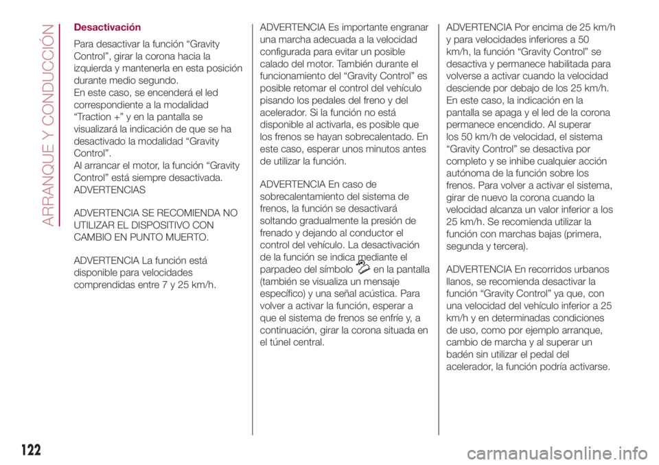 FIAT 500L LIVING 2018 Manual de Empleo y Cuidado (in Spanish) Desactivación
Para desactivar la función “Gravity
Control”, girar la corona hacia la
izquierda y mantenerla en esta posición
durante medio segundo.
En este caso, se encenderá el led
correspond FIAT 500L LIVING 2018 Manual de Empleo y Cuidado (in Spanish) Desactivación
Para desactivar la función “Gravity
Control”, girar la corona hacia la
izquierda y mantenerla en esta posición
durante medio segundo.
En este caso, se encenderá el led
correspond
