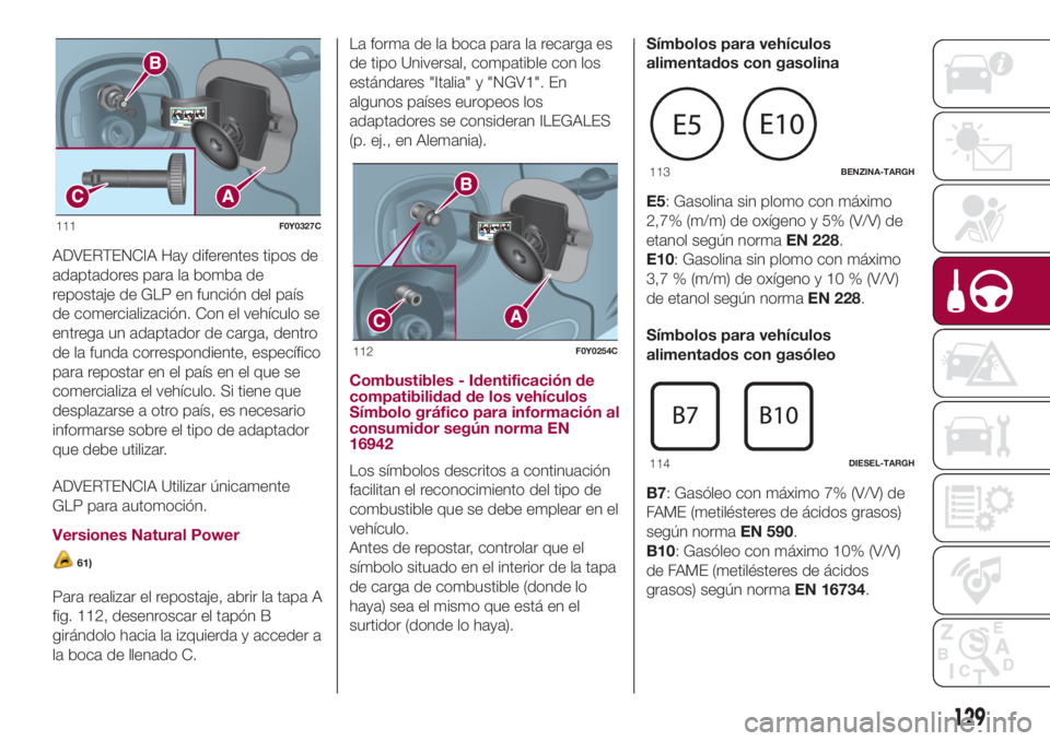 FIAT 500L LIVING 2018 Manual de Empleo y Cuidado (in Spanish) ADVERTENCIA Hay diferentes tipos de
adaptadores para la bomba de
repostaje de GLP en función del país
de comercialización. Con el vehículo se
entrega un adaptador de carga, dentro
de la funda corr FIAT 500L LIVING 2018 Manual de Empleo y Cuidado (in Spanish) ADVERTENCIA Hay diferentes tipos de
adaptadores para la bomba de
repostaje de GLP en función del país
de comercialización. Con el vehículo se
entrega un adaptador de carga, dentro
de la funda corr