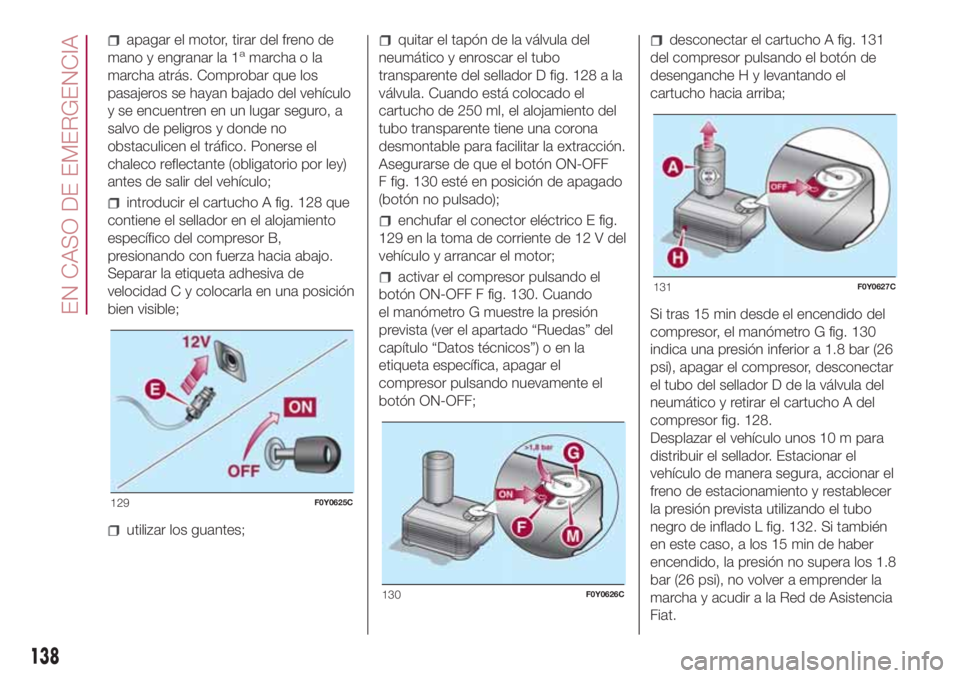 FIAT 500L LIVING 2018 Manual de Empleo y Cuidado (in Spanish) apagar el motor, tirar del freno de
mano y engranar la 1amarcha o la
marcha atrás. Comprobar que los
pasajeros se hayan bajado del vehículo
y se encuentren en un lugar seguro, a
salvo de peligros y FIAT 500L LIVING 2018 Manual de Empleo y Cuidado (in Spanish) apagar el motor, tirar del freno de
mano y engranar la 1amarcha o la
marcha atrás. Comprobar que los
pasajeros se hayan bajado del vehículo
y se encuentren en un lugar seguro, a
salvo de peligros y