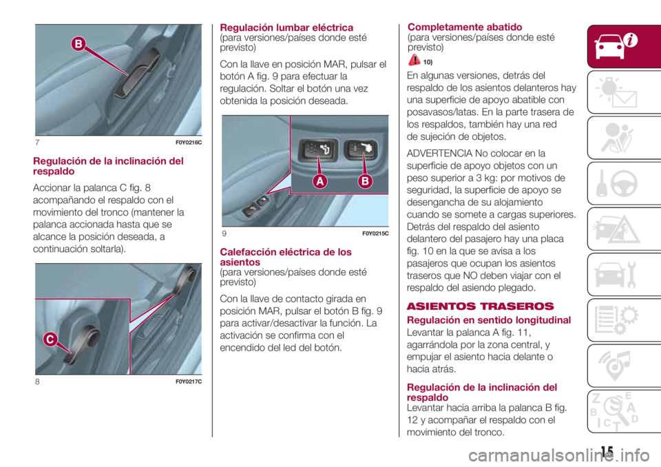 FIAT 500L LIVING 2018 Manual de Empleo y Cuidado (in Spanish) Regulación de la inclinación del
respaldo
Accionar la palanca C fig. 8
acompañando el respaldo con el
movimiento del tronco (mantener la
palanca accionada hasta que se
alcance la posición deseada, FIAT 500L LIVING 2018 Manual de Empleo y Cuidado (in Spanish) Regulación de la inclinación del
respaldo
Accionar la palanca C fig. 8
acompañando el respaldo con el
movimiento del tronco (mantener la
palanca accionada hasta que se
alcance la posición deseada,