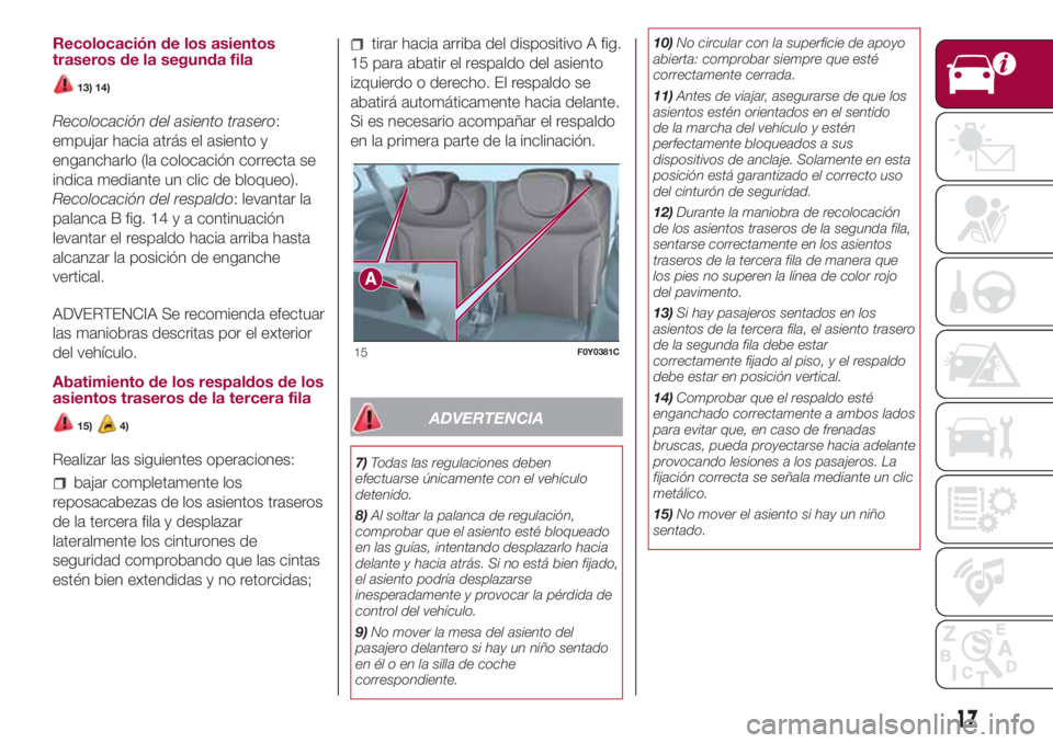 FIAT 500L LIVING 2018 Manual de Empleo y Cuidado (in Spanish) Recolocación de los asientos
traseros de la segunda fila
13) 14)
Recolocación del asiento trasero:
empujar hacia atrás el asiento y
engancharlo (la colocación correcta se
indica mediante un clic d FIAT 500L LIVING 2018 Manual de Empleo y Cuidado (in Spanish) Recolocación de los asientos
traseros de la segunda fila
13) 14)
Recolocación del asiento trasero:
empujar hacia atrás el asiento y
engancharlo (la colocación correcta se
indica mediante un clic d