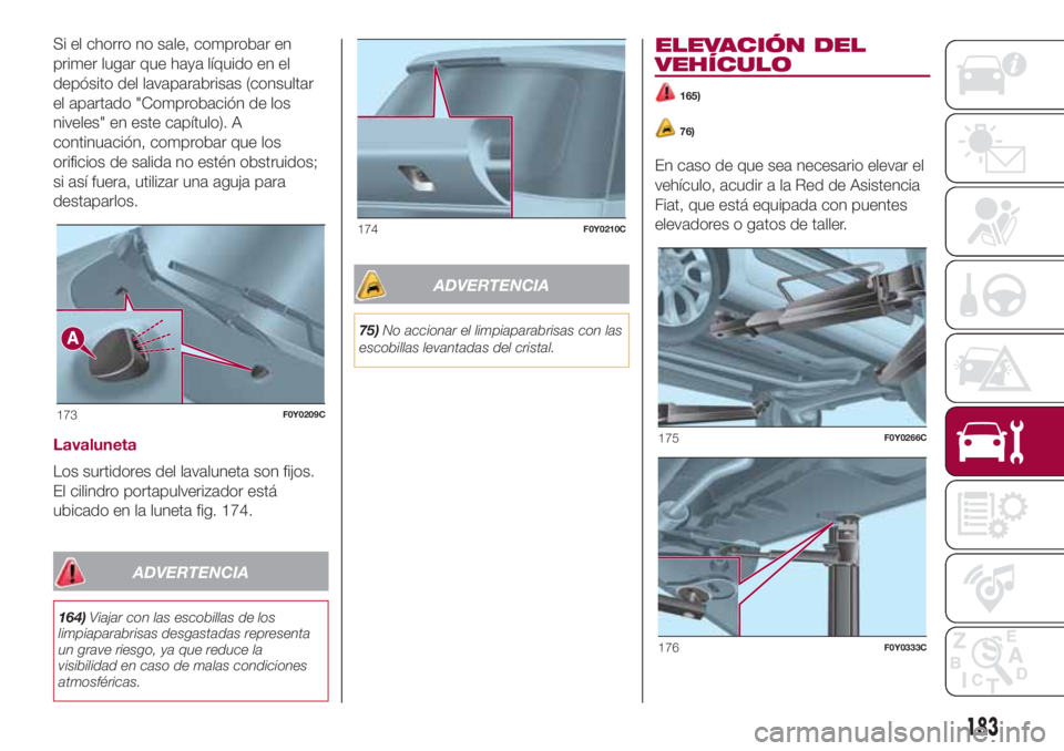 FIAT 500L LIVING 2018 Manual de Empleo y Cuidado (in Spanish) Si el chorro no sale, comprobar en
primer lugar que haya líquido en el
depósito del lavaparabrisas (consultar
el apartado "Comprobación de los
niveles" en este capítulo). A
continuación, FIAT 500L LIVING 2018 Manual de Empleo y Cuidado (in Spanish) Si el chorro no sale, comprobar en
primer lugar que haya líquido en el
depósito del lavaparabrisas (consultar
el apartado "Comprobación de los
niveles" en este capítulo). A
continuación,