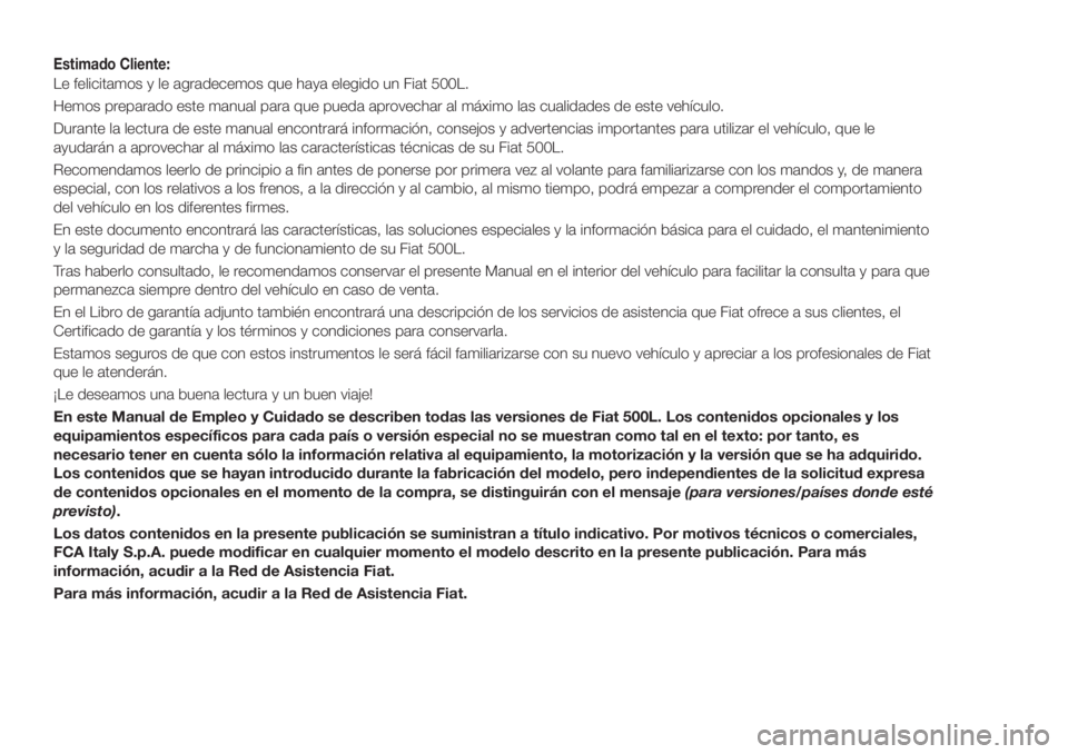 FIAT 500L LIVING 2018 Manual de Empleo y Cuidado (in Spanish) Estimado Cliente:
Le felicitamos y le agradecemos que haya elegido un Fiat 500L.
Hemos preparado este manual para que pueda aprovechar al máximo las cualidades de este vehículo.
Durante la lectura d FIAT 500L LIVING 2018 Manual de Empleo y Cuidado (in Spanish) Estimado Cliente:
Le felicitamos y le agradecemos que haya elegido un Fiat 500L.
Hemos preparado este manual para que pueda aprovechar al máximo las cualidades de este vehículo.
Durante la lectura d
