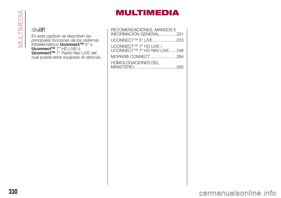 FIAT 500L LIVING 2018  Manual de Empleo y Cuidado (in Spanish) MULTIMEDIA
En esta capítulo se describen las
principales funciones de los sistemas
infotelemáticosUconnect™5" o
Uconnect™7" HD LIVE o
Uconnect™7" Radio Nav LIVE del
cual puede esta