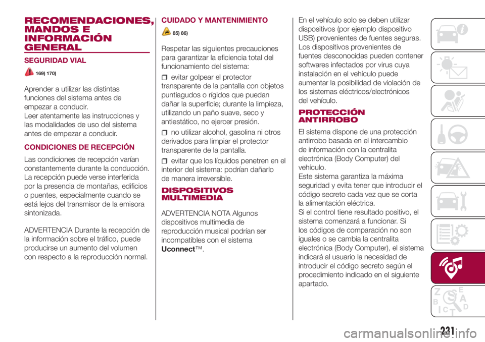 FIAT 500L LIVING 2018  Manual de Empleo y Cuidado (in Spanish) RECOMENDACIONES,
MANDOS E
INFORMACIÓN
GENERAL
SEGURIDAD VIAL
169) 170)
Aprender a utilizar las distintas
funciones del sistema antes de
empezar a conducir.
Leer atentamente las instrucciones y
las mo