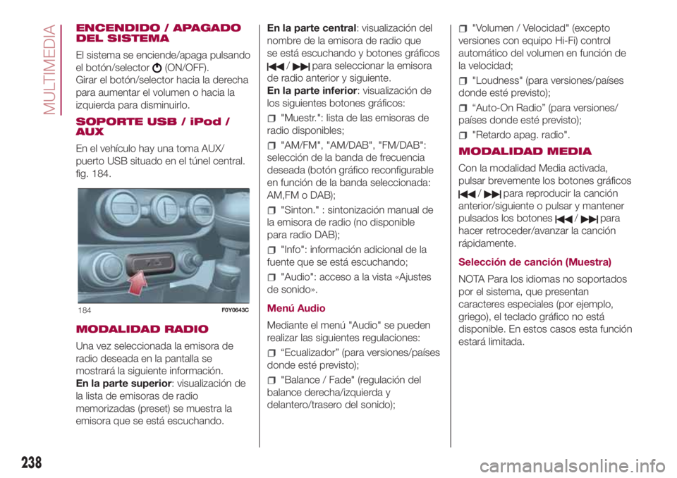 FIAT 500L LIVING 2018  Manual de Empleo y Cuidado (in Spanish) ENCENDIDO / APAGADO
DEL SISTEMA
El sistema se enciende/apaga pulsando
el botón/selector
(ON/OFF).
Girar el botón/selector hacia la derecha
para aumentar el volumen o hacia la
izquierda para disminui