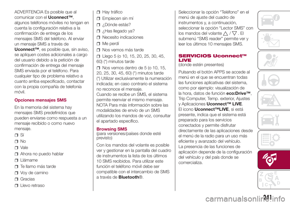 FIAT 500L LIVING 2018  Manual de Empleo y Cuidado (in Spanish) ADVERTENCIA Es posible que al
comunicar con elUconnect™,
algunos teléfonos móviles no tengan en
cuenta la configuración relativa a la
confirmación de entrega de los
mensajes SMS del teléfono. A