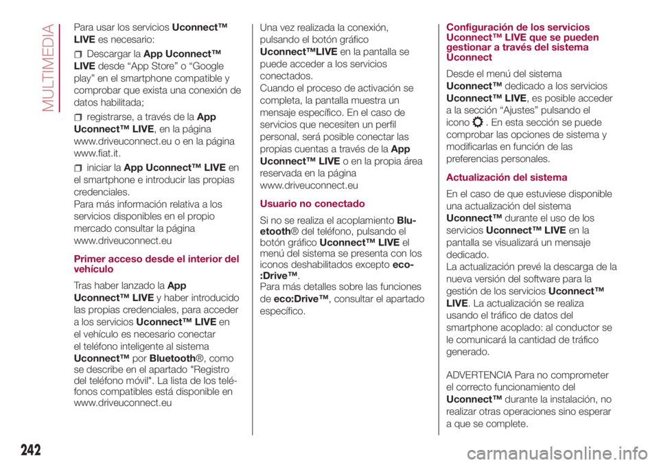 FIAT 500L LIVING 2018  Manual de Empleo y Cuidado (in Spanish) Para usar los serviciosUconnect™
LIVEes necesario:
Descargar laApp Uconnect™
LIVEdesde “App Store” o “Google
play” en el smartphone compatible y
comprobar que exista una conexión de
datos
