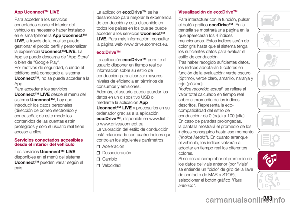 FIAT 500L LIVING 2018  Manual de Empleo y Cuidado (in Spanish) App Uconnect™ LIVE
Para acceder a los servicios
conectados desde el interior del
vehículo es necesario haber instalado
en el smartphone laApp Uconnect™
LIVE, a través de la cual se puede
gestion