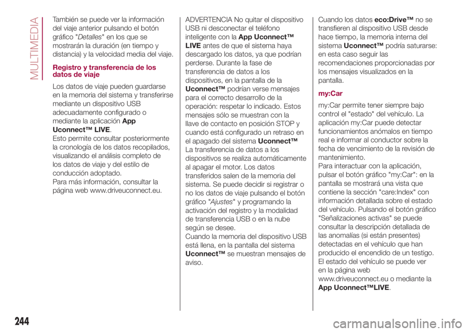 FIAT 500L LIVING 2018  Manual de Empleo y Cuidado (in Spanish) También se puede ver la información
del viaje anterior pulsando el botón
gráfico "Detalles" en los que se
mostrarán la duración (en tiempo y
distancia) y la velocidad media del viaje.
Re
