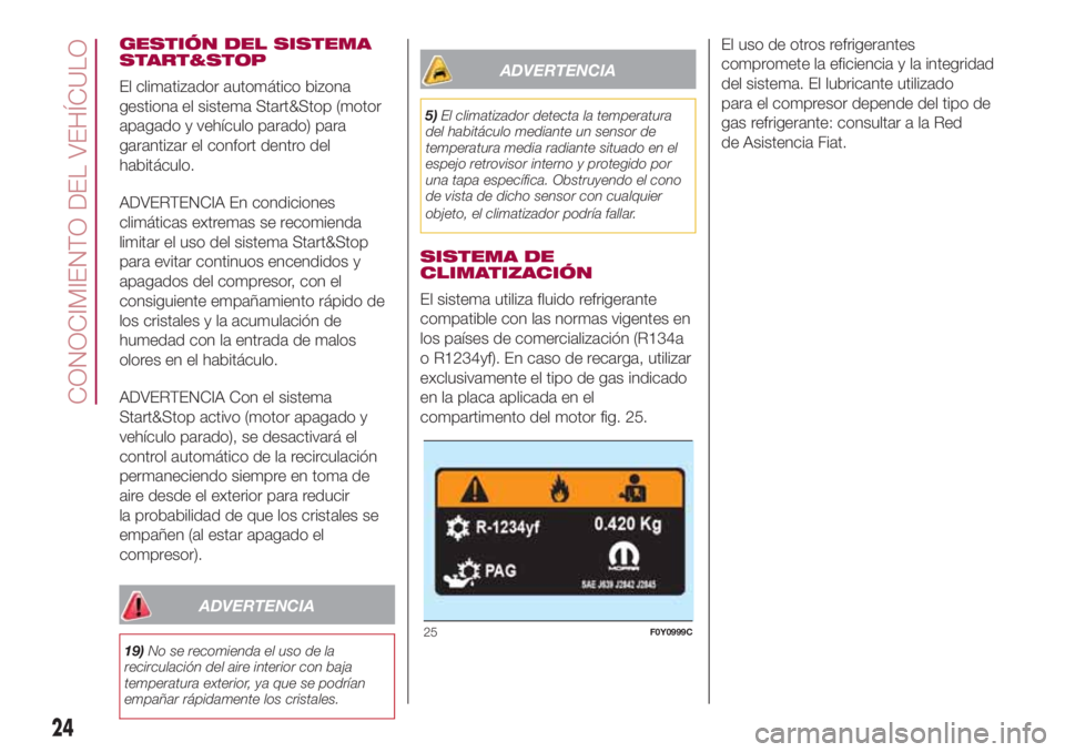 FIAT 500L LIVING 2018  Manual de Empleo y Cuidado (in Spanish) GESTIÓN DEL SISTEMA
START&STOP
El climatizador automático bizona
gestiona el sistema Start&Stop (motor
apagado y vehículo parado) para
garantizar el confort dentro del
habitáculo.
ADVERTENCIA En c