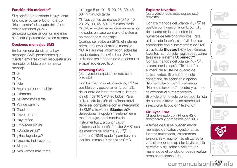 FIAT 500L LIVING 2018  Manual de Empleo y Cuidado (in Spanish) Función “No molestar”
Si el teléfono conectado incluye esta
función, al pulsar el botón gráfico
“No molestar” el usuario dejará de
recibir llamadas y SMS.
Se podrá contestar con un mens