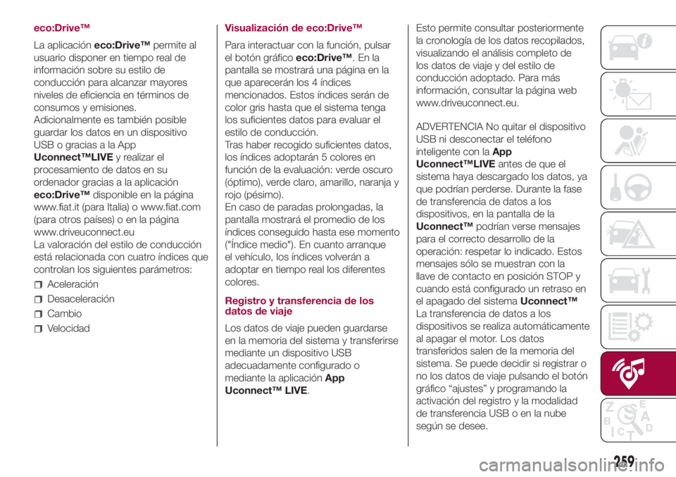 FIAT 500L LIVING 2018  Manual de Empleo y Cuidado (in Spanish) eco:Drive™
La aplicacióneco:Drive™permite al
usuario disponer en tiempo real de
información sobre su estilo de
conducción para alcanzar mayores
niveles de eficiencia en términos de
consumos y 