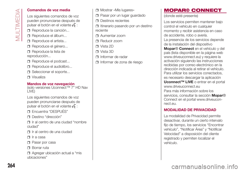 FIAT 500L LIVING 2018  Manual de Empleo y Cuidado (in Spanish) Comandos de voz media
Los siguientes comandos de voz
pueden pronunciarse después de
pulsar el botón en el volante
:
Reproduce la canción...
Reproduce el álbum...
Reproduce el artista...
Reproduce 