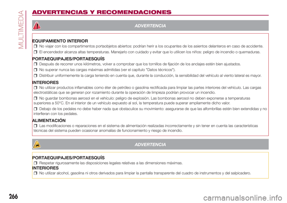 FIAT 500L LIVING 2018  Manual de Empleo y Cuidado (in Spanish) ADVERTENCIAS Y RECOMENDACIONES
ADVERTENCIA
EQUIPAMIENTO INTERIOR
No viajar con los compartimentos portaobjetos abiertos: podrían herir a los ocupantes de los asientos delanteros en caso de accidente.