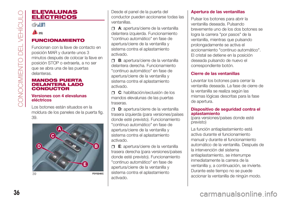 FIAT 500L LIVING 2018  Manual de Empleo y Cuidado (in Spanish) ELEVALUNAS
ELÉCTRICOS
25)
FUNCIONAMIENTO
Funcionan con la llave de contacto en
posición MAR y durante unos 3
minutos después de colocar la llave en
posición STOP o extraerla, a no ser
que se abra 