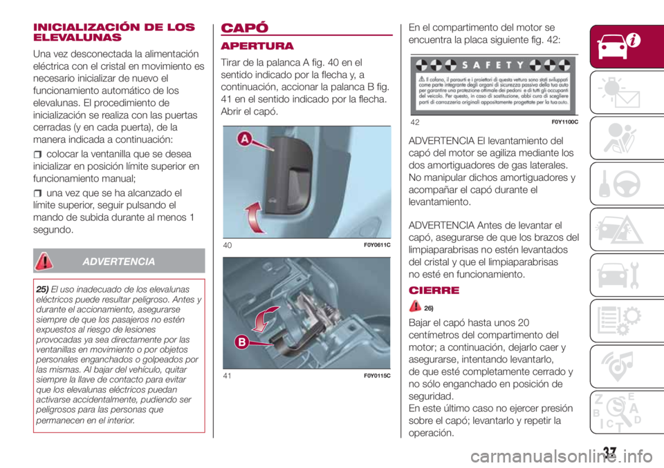 FIAT 500L LIVING 2018  Manual de Empleo y Cuidado (in Spanish) INICIALIZACIÓN DE LOS
ELEVALUNAS
Una vez desconectada la alimentación
eléctrica con el cristal en movimiento es
necesario inicializar de nuevo el
funcionamiento automático de los
elevalunas. El pr