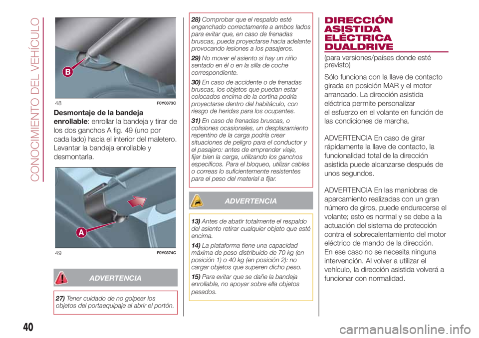 FIAT 500L LIVING 2018  Manual de Empleo y Cuidado (in Spanish) Desmontaje de la bandeja
enrollable: enrollar la bandeja y tirar de
los dos ganchos A fig. 49 (uno por
cada lado) hacia el interior del maletero.
Levantar la bandeja enrollable y
desmontarla.
ADVERTEN