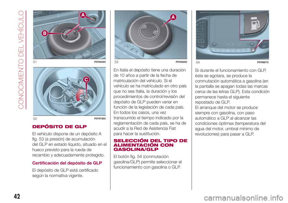 FIAT 500L LIVING 2018  Manual de Empleo y Cuidado (in Spanish) DEPÓSITO DE GLP
El vehículo dispone de un depósito A
fig. 53 (a presión) de acumulación
del GLP en estado líquido, situado en el
hueco previsto para la rueda de
recambio y adecuadamente protegid