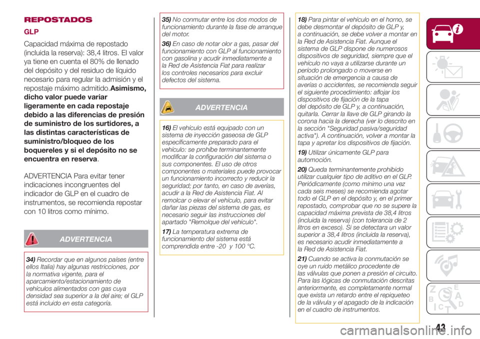 FIAT 500L LIVING 2018  Manual de Empleo y Cuidado (in Spanish) REPOSTADOS
GLP
Capacidad máxima de repostado
(incluida la reserva): 38,4 litros. El valor
ya tiene en cuenta el 80% de llenado
del depósito y del residuo de líquido
necesario para regular la admisi