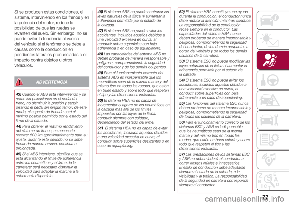 FIAT 500L LIVING 2018 Manual de Empleo y Cuidado (in Spanish) Si se producen estas condiciones, el
sistema, interviniendo en los frenos y en
la potencia del motor, reduce la
posibilidad de que las ruedas se
levanten del suelo. Sin embargo, no se
puede evitar la FIAT 500L LIVING 2018 Manual de Empleo y Cuidado (in Spanish) Si se producen estas condiciones, el
sistema, interviniendo en los frenos y en
la potencia del motor, reduce la
posibilidad de que las ruedas se
levanten del suelo. Sin embargo, no se
puede evitar la