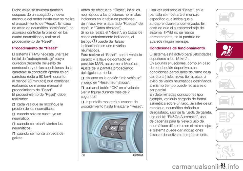 FIAT 500L LIVING 2018 Manual de Empleo y Cuidado (in Spanish) Dicho aviso se muestra también
después de un apagado y nuevo
arranque del motor hasta que se realiza
el procedimiento de “Reset”. En caso
de aviso de neumático “desinflado”, se
aconseja con FIAT 500L LIVING 2018 Manual de Empleo y Cuidado (in Spanish) Dicho aviso se muestra también
después de un apagado y nuevo
arranque del motor hasta que se realiza
el procedimiento de “Reset”. En caso
de aviso de neumático “desinflado”, se
aconseja con
