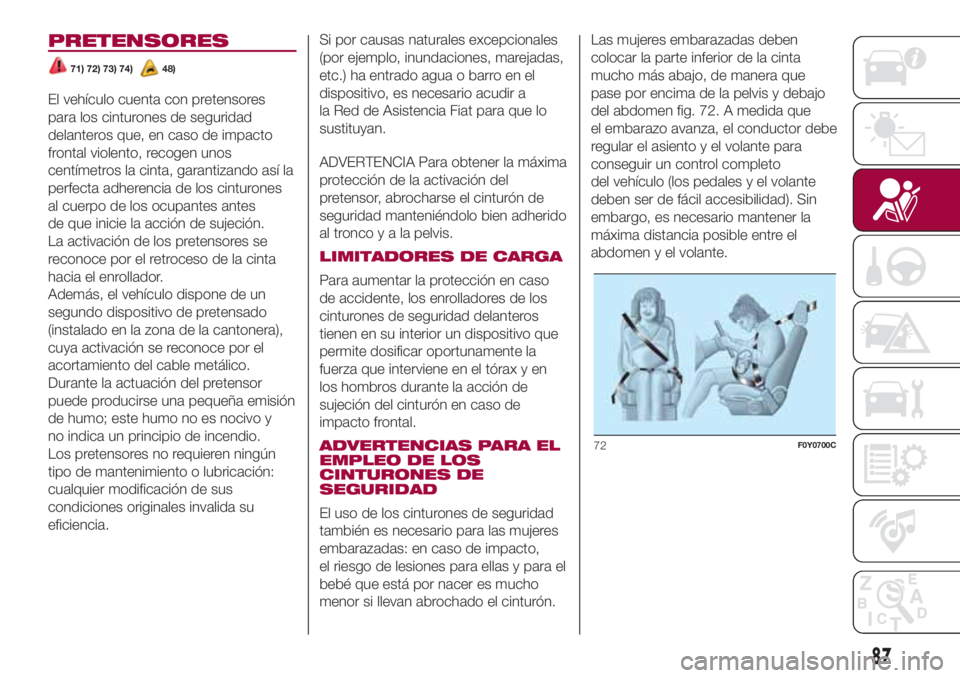 FIAT 500L LIVING 2018 Manual de Empleo y Cuidado (in Spanish) PRETENSORES
71) 72) 73) 74)48)
El vehículo cuenta con pretensores
para los cinturones de seguridad
delanteros que, en caso de impacto
frontal violento, recogen unos
centímetros la cinta, garantizand FIAT 500L LIVING 2018 Manual de Empleo y Cuidado (in Spanish) PRETENSORES
71) 72) 73) 74)48)
El vehículo cuenta con pretensores
para los cinturones de seguridad
delanteros que, en caso de impacto
frontal violento, recogen unos
centímetros la cinta, garantizand