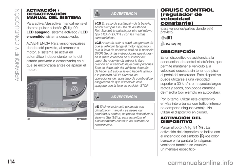 FIAT 500L LIVING 2019  Manual de Empleo y Cuidado (in Spanish) ACTIVACIÓN /
DESACTIVACIÓN
MANUAL DEL SISTEMA
Para activar/desactivar manualmente el
sistema pulsar el botón
fig. 90.
LED apagado: sistema activado /LED
encendido: sistema desactivado.
ADVERTENCIA
