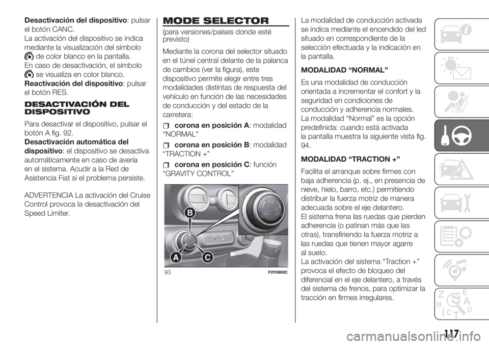 FIAT 500L LIVING 2019  Manual de Empleo y Cuidado (in Spanish) Desactivación del dispositivo: pulsar
el botón CANC.
La activación del dispositivo se indica
mediante la visualización del símbolo
de color blanco en la pantalla.
En caso de desactivación, el s