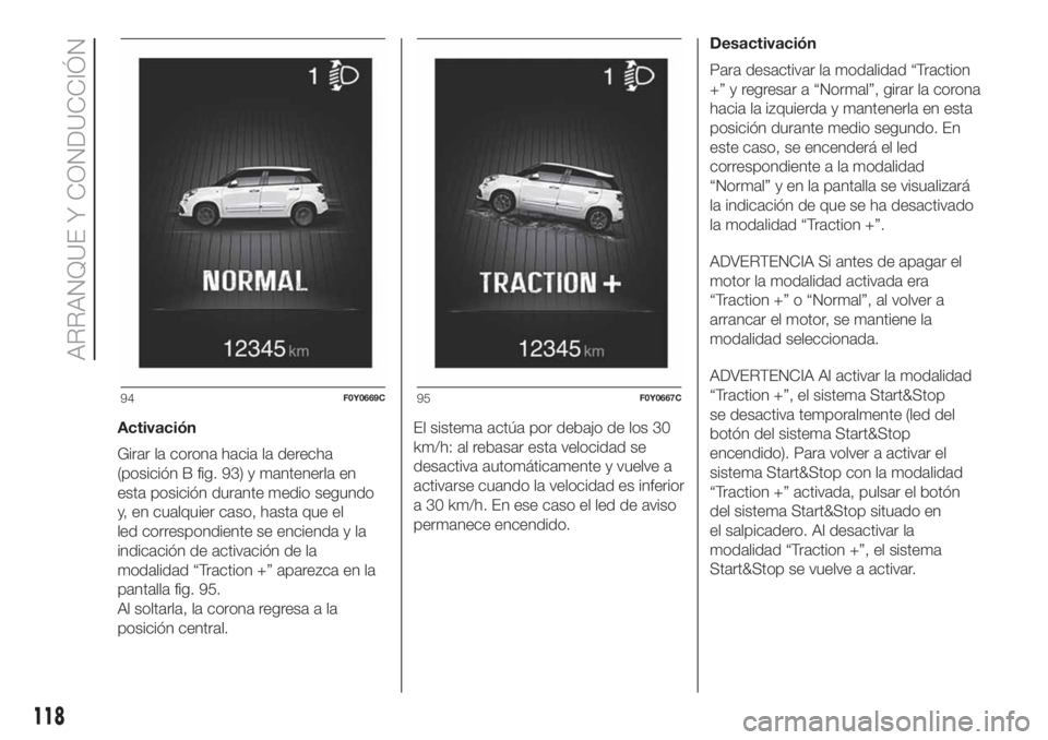 FIAT 500L LIVING 2019  Manual de Empleo y Cuidado (in Spanish) Activación
Girar la corona hacia la derecha
(posición B fig. 93) y mantenerla en
esta posición durante medio segundo
y, en cualquier caso, hasta que el
led correspondiente se encienda y la
indicaci