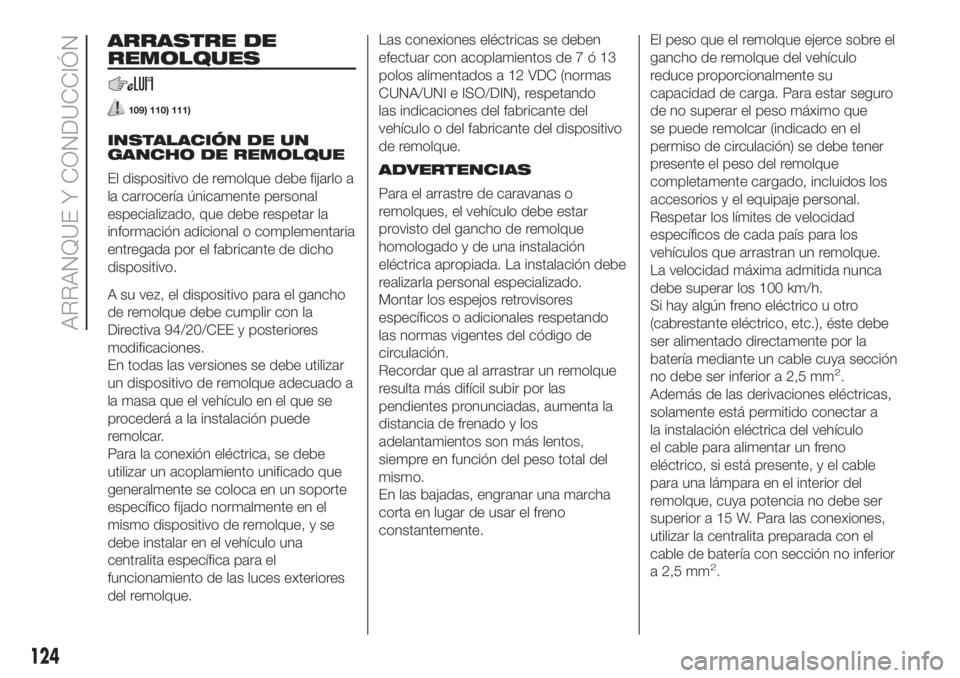 FIAT 500L LIVING 2019 Manual de Empleo y Cuidado (in Spanish) ARRASTRE DE
REMOLQUES
109) 110) 111)
INSTALACIÓN DE UN
GANCHO DE REMOLQUE
El dispositivo de remolque debe fijarlo a
la carrocería únicamente personal
especializado, que debe respetar la
informació FIAT 500L LIVING 2019 Manual de Empleo y Cuidado (in Spanish) ARRASTRE DE
REMOLQUES
109) 110) 111)
INSTALACIÓN DE UN
GANCHO DE REMOLQUE
El dispositivo de remolque debe fijarlo a
la carrocería únicamente personal
especializado, que debe respetar la
informació