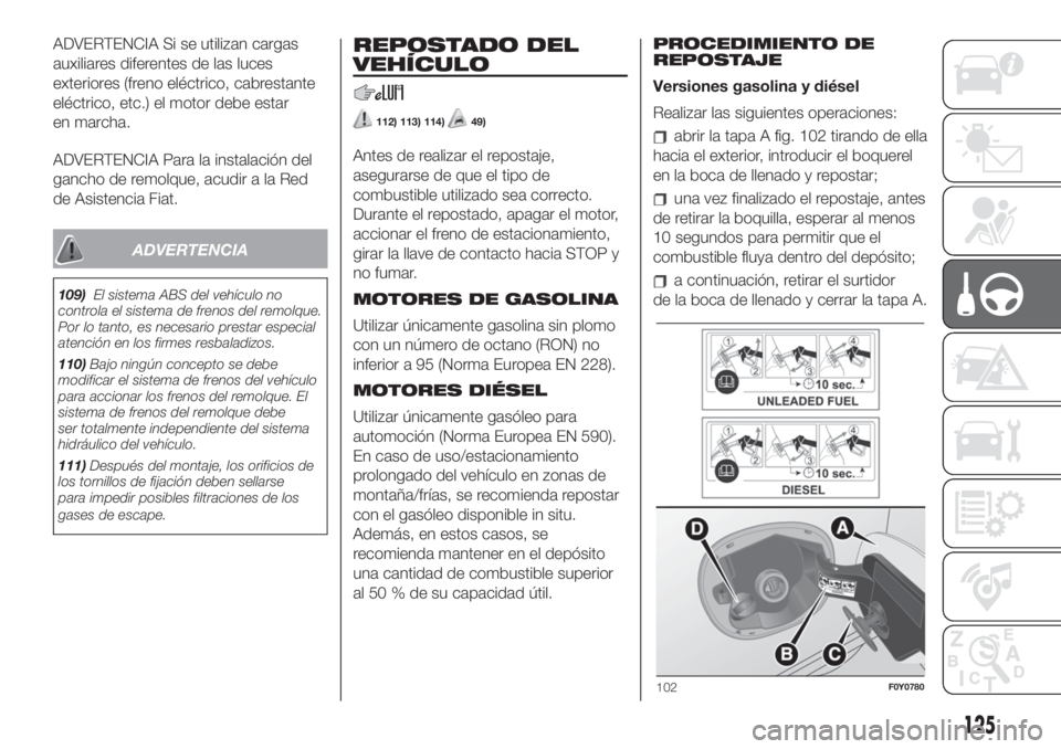 FIAT 500L LIVING 2019 Manual de Empleo y Cuidado (in Spanish) ADVERTENCIA Si se utilizan cargas
auxiliares diferentes de las luces
exteriores (freno eléctrico, cabrestante
eléctrico, etc.) el motor debe estar
en marcha.
ADVERTENCIA Para la instalación del
gan FIAT 500L LIVING 2019 Manual de Empleo y Cuidado (in Spanish) ADVERTENCIA Si se utilizan cargas
auxiliares diferentes de las luces
exteriores (freno eléctrico, cabrestante
eléctrico, etc.) el motor debe estar
en marcha.
ADVERTENCIA Para la instalación del
gan