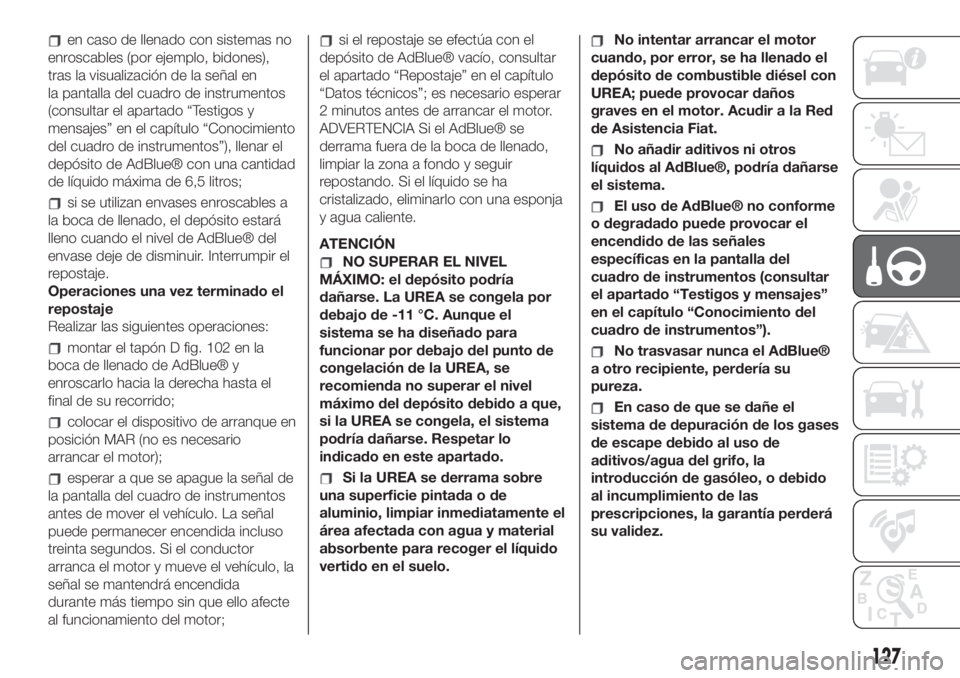 FIAT 500L LIVING 2019 Manual de Empleo y Cuidado (in Spanish) en caso de llenado con sistemas no
enroscables (por ejemplo, bidones),
tras la visualización de la señal en
la pantalla del cuadro de instrumentos
(consultar el apartado “Testigos y
mensajes” en FIAT 500L LIVING 2019 Manual de Empleo y Cuidado (in Spanish) en caso de llenado con sistemas no
enroscables (por ejemplo, bidones),
tras la visualización de la señal en
la pantalla del cuadro de instrumentos
(consultar el apartado “Testigos y
mensajes” en