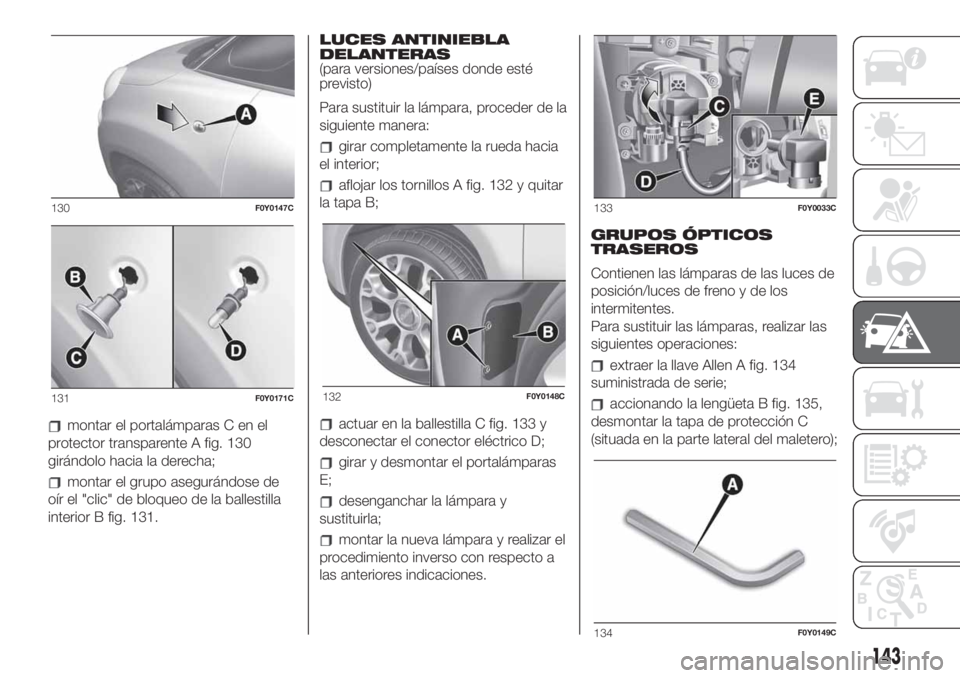 FIAT 500L LIVING 2019 Manual de Empleo y Cuidado (in Spanish) montar el portalámparas C en el
protector transparente A fig. 130
girándolo hacia la derecha;
montar el grupo asegurándose de
oír el "clic" de bloqueo de la ballestilla
interior B fig. 131 FIAT 500L LIVING 2019 Manual de Empleo y Cuidado (in Spanish) montar el portalámparas C en el
protector transparente A fig. 130
girándolo hacia la derecha;
montar el grupo asegurándose de
oír el "clic" de bloqueo de la ballestilla
interior B fig. 131