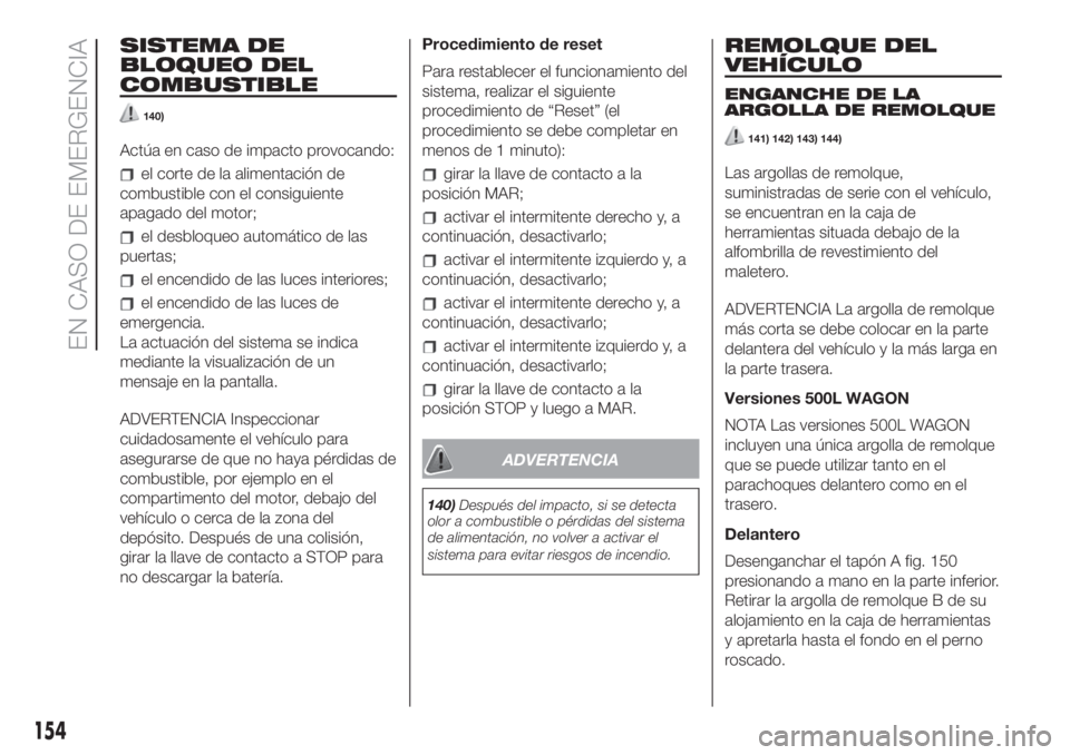 FIAT 500L LIVING 2019 Manual de Empleo y Cuidado (in Spanish) SISTEMA DE
BLOQUEO DEL
COMBUSTIBLE
140)
Actúa en caso de impacto provocando:
el corte de la alimentación de
combustible con el consiguiente
apagado del motor;
el desbloqueo automático de las
puerta FIAT 500L LIVING 2019 Manual de Empleo y Cuidado (in Spanish) SISTEMA DE
BLOQUEO DEL
COMBUSTIBLE
140)
Actúa en caso de impacto provocando:
el corte de la alimentación de
combustible con el consiguiente
apagado del motor;
el desbloqueo automático de las
puerta
