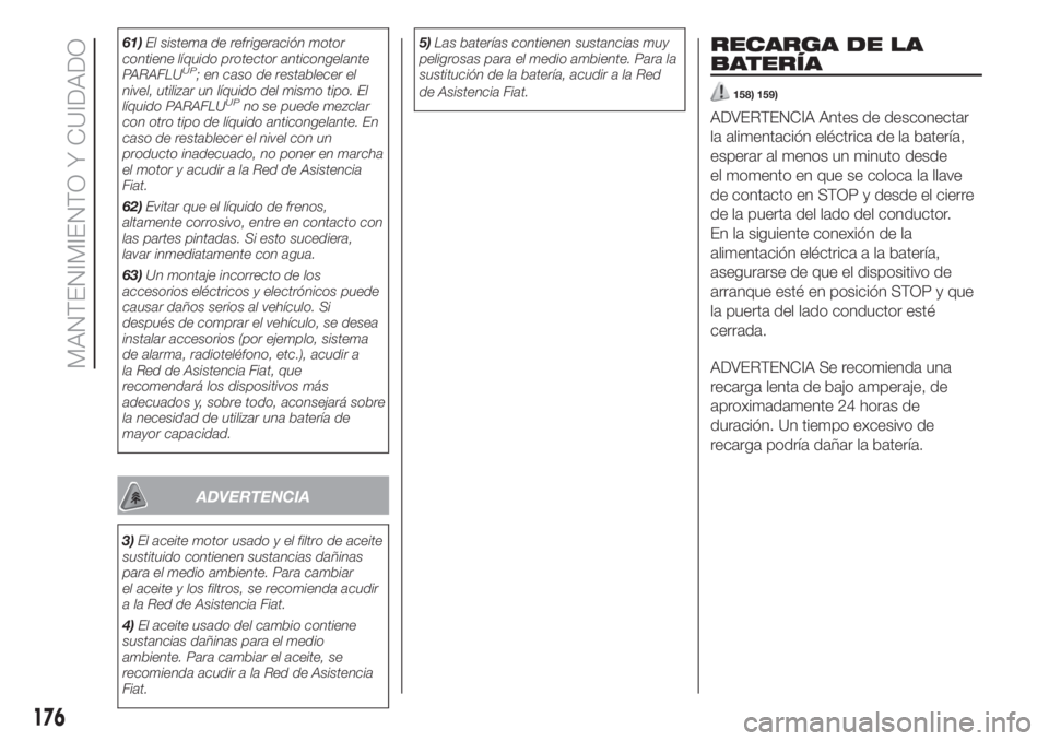 FIAT 500L LIVING 2019 Manual de Empleo y Cuidado (in Spanish) 61)El sistema de refrigeración motor
contiene líquido protector anticongelante
PARAFLU
UP; en caso de restablecer el
nivel, utilizar un líquido del mismo tipo. El
líquido PARAFLU
UPno se puede mez FIAT 500L LIVING 2019 Manual de Empleo y Cuidado (in Spanish) 61)El sistema de refrigeración motor
contiene líquido protector anticongelante
PARAFLU
UP; en caso de restablecer el
nivel, utilizar un líquido del mismo tipo. El
líquido PARAFLU
UPno se puede mez