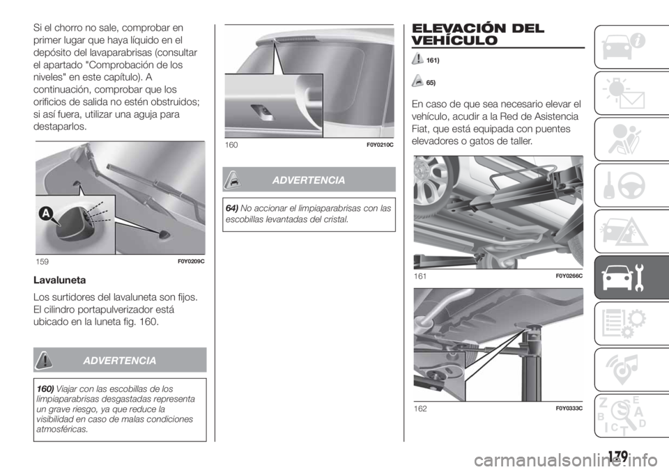 FIAT 500L LIVING 2019 Manual de Empleo y Cuidado (in Spanish) Si el chorro no sale, comprobar en
primer lugar que haya líquido en el
depósito del lavaparabrisas (consultar
el apartado "Comprobación de los
niveles" en este capítulo). A
continuación, FIAT 500L LIVING 2019 Manual de Empleo y Cuidado (in Spanish) Si el chorro no sale, comprobar en
primer lugar que haya líquido en el
depósito del lavaparabrisas (consultar
el apartado "Comprobación de los
niveles" en este capítulo). A
continuación,