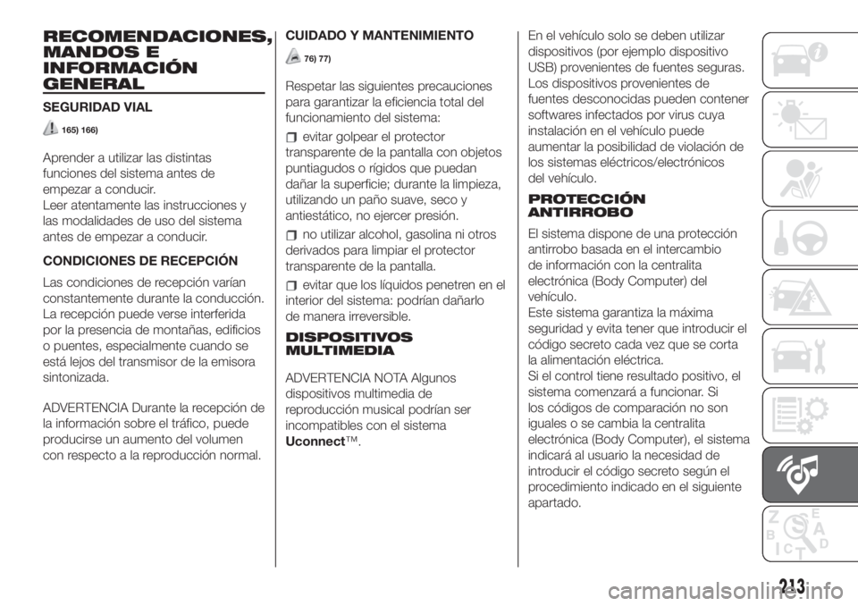 FIAT 500L LIVING 2019 Manual de Empleo y Cuidado (in Spanish) RECOMENDACIONES,
MANDOS E
INFORMACIÓN
GENERAL
SEGURIDAD VIAL
165) 166)
Aprender a utilizar las distintas
funciones del sistema antes de
empezar a conducir.
Leer atentamente las instrucciones y
las mo FIAT 500L LIVING 2019 Manual de Empleo y Cuidado (in Spanish) RECOMENDACIONES,
MANDOS E
INFORMACIÓN
GENERAL
SEGURIDAD VIAL
165) 166)
Aprender a utilizar las distintas
funciones del sistema antes de
empezar a conducir.
Leer atentamente las instrucciones y
las mo