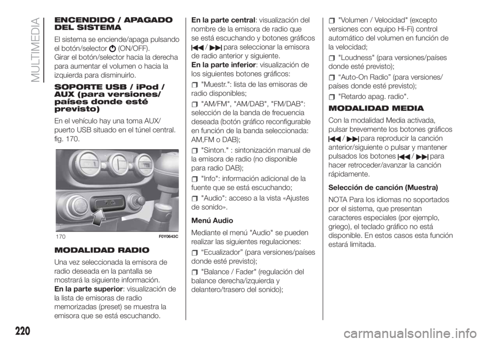 FIAT 500L LIVING 2019 Manual de Empleo y Cuidado (in Spanish) ENCENDIDO / APAGADO
DEL SISTEMA
El sistema se enciende/apaga pulsando
el botón/selector
(ON/OFF).
Girar el botón/selector hacia la derecha
para aumentar el volumen o hacia la
izquierda para disminui FIAT 500L LIVING 2019 Manual de Empleo y Cuidado (in Spanish) ENCENDIDO / APAGADO
DEL SISTEMA
El sistema se enciende/apaga pulsando
el botón/selector
(ON/OFF).
Girar el botón/selector hacia la derecha
para aumentar el volumen o hacia la
izquierda para disminui