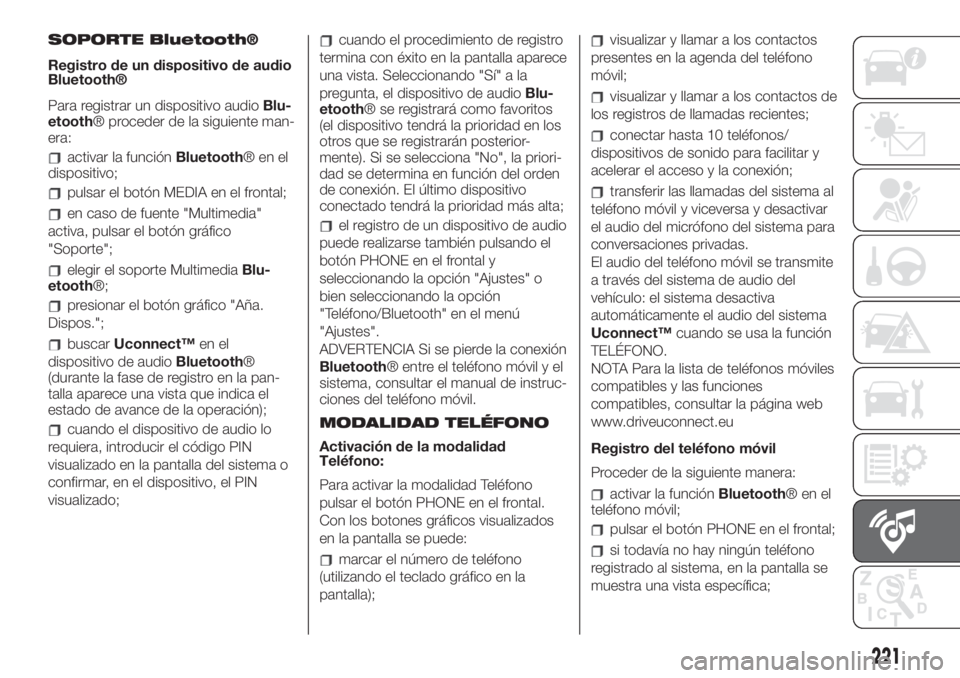 FIAT 500L LIVING 2019 Manual de Empleo y Cuidado (in Spanish) SOPORTE Bluetooth®
Registro de un dispositivo de audio
Bluetooth®
Para registrar un dispositivo audioBlu-
etooth® proceder de la siguiente man-
era:
activar la funciónBluetooth®enel
dispositivo;
FIAT 500L LIVING 2019 Manual de Empleo y Cuidado (in Spanish) SOPORTE Bluetooth®
Registro de un dispositivo de audio
Bluetooth®
Para registrar un dispositivo audioBlu-
etooth® proceder de la siguiente man-
era:
activar la funciónBluetooth®enel
dispositivo;