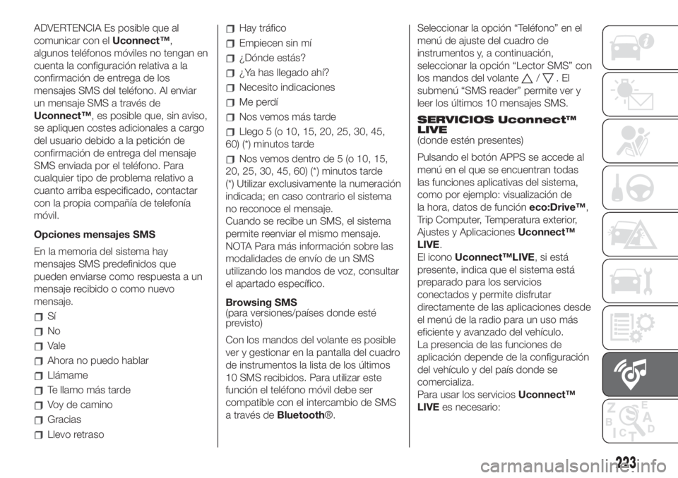 FIAT 500L LIVING 2019 Manual de Empleo y Cuidado (in Spanish) ADVERTENCIA Es posible que al
comunicar con elUconnect™,
algunos teléfonos móviles no tengan en
cuenta la configuración relativa a la
confirmación de entrega de los
mensajes SMS del teléfono. A FIAT 500L LIVING 2019 Manual de Empleo y Cuidado (in Spanish) ADVERTENCIA Es posible que al
comunicar con elUconnect™,
algunos teléfonos móviles no tengan en
cuenta la configuración relativa a la
confirmación de entrega de los
mensajes SMS del teléfono. A
